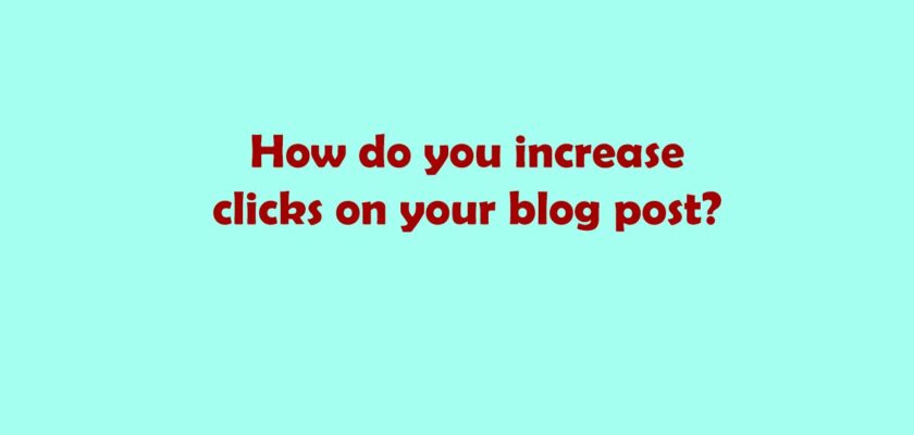 How do you increase clicks on your blog post?